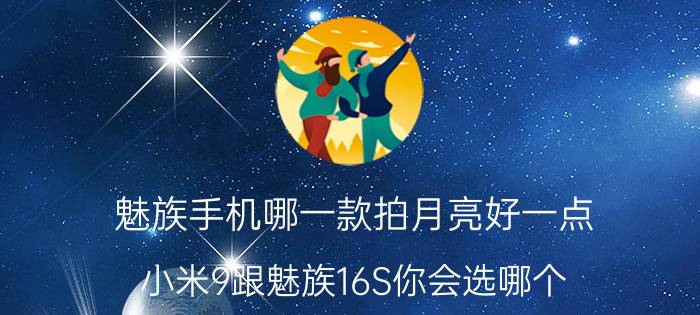 魅族手机哪一款拍月亮好一点 小米9跟魅族16S你会选哪个？